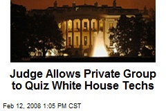 Judge Allows Private Group to Quiz White House Techs