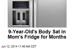 9-Year-Old&#39;s Body Sat in Mom&#39;s Fridge for Months