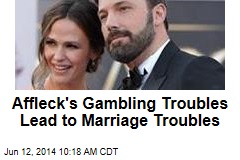 Affleck&#39;s Gambling Troubles Lead to Marriage Troubles