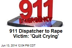 911 Dispatcher to Rape Victim: &#39;Quit Crying&#39;