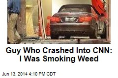 Guy Who Crashed Into CNN: I Was Smoking Weed
