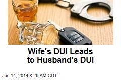 Wife&#39;s DUI Leads to Husband&#39;s DUI
