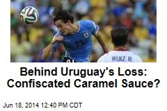 Behind Uruguay&#39;s Loss: Confiscated Caramel Sauce?