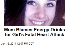 Mom Blames Energy Drinks for Girl&#39;s Fatal Heart Attack