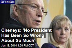 Cheneys: &#39;No President Has Been So Wrong About So Much&#39;