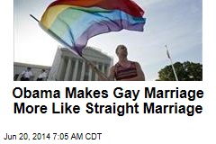 Obama Makes Gay Marriage More Like Straight Marriage