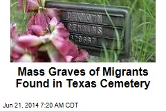 Mass Graves of Migrants Found in Texas Cemetery