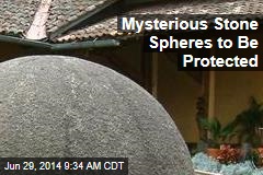 Mysterious Stone Spheres to Be Protected