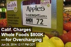 Calif. Charges Whole Foods $800K &mdash;for Overcharging