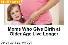 Moms Who Give Birth at Older Age Live Longer