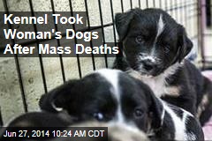 Kennel Took Woman&#39;s Dogs After Mass Deaths