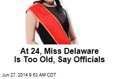 At 24, Miss Delaware Is Too Old, Say Officials