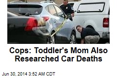 Cops: Toddler&#39;s Mom Also Researched Car Deaths