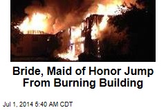 Bride, Maid of Honor Jump From Burning Building