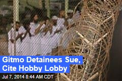 Gitmo Detainees Sue, Cite Hobby Lobby