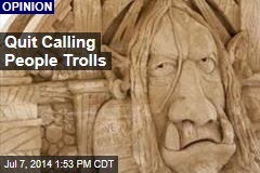 Quit Calling People Trolls