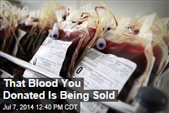 That Blood You Donated Is Being Sold