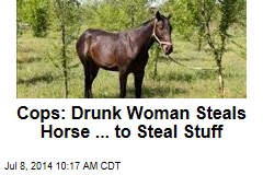 Cops: Drunk Woman Steals Horse ... to Steal Stuff