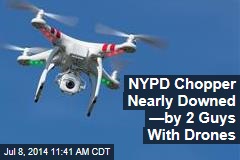 NYPD Chopper Nearly Downed &mdash;By 2 Guys With Drones