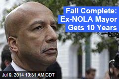 Fall Complete: Ex-NOLA Mayor Gets 10 Years