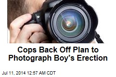 Cops Back Off From Plan to Photograph Boy&#39;s Erection