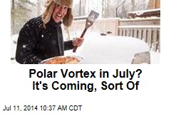 Polar Vortex in July? It&#39;s Coming, Sort Of