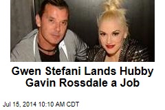 Gwen Stefani Lands Hubby Gavin Rossdale a Job