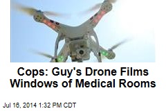 Cops: Guy&#39;s Drone Films Windows of Medical Rooms