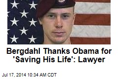 Bergdahl Thanks Obama for &#39;Saving His Life&#39;: Lawyer