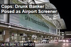 Cops: Drunk Banker Posed as Airport Screener