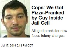 Cops: We Got Pizza-Pranked by Guy Inside Jail Cell