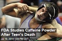 FDA Studies Caffeine Powder After Teen&#39;s Death