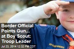 Border Official Points Gun... at Boy Scout