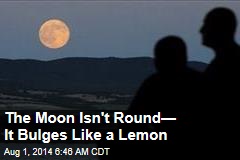 The Moon Isn&#39;t Round&mdash; It Bulges Like a Lemon