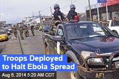 Troops Deployed to Halt Ebola Spread