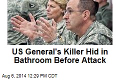 US General&#39;s Killer Hid in Bathroom Before Attack