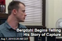 Bergdahl Begins Telling His Story of Capture