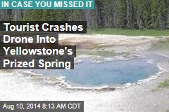 Tourist Crashes Drone Into Yellowstone&#39;s Prized Spring