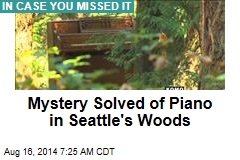 Mystery Solved of Piano in Seattle&#39;s Woods