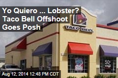 Yo Quiero ... Lobster? Taco Bell Offshoot Goes Posh