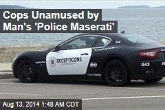 Cops Unamused by Man&#39;s &#39;Police Maserati&#39;