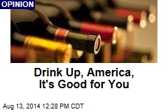 Drink Up, America, It&#39;s Good for You