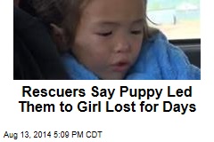 Rescuers Say Puppy Led Them to Girl Lost for Days