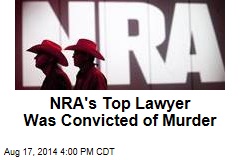 NRA&#39;s Top Lawyer Was Convicted of Murder