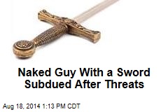 Naked Guy With a Sword Subdued After Threats
