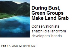 During Bust, Green Groups Make Land Grab