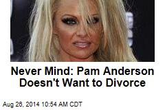 Never Mind: Pam Anderson Doesn&#39;t Want to Divorce