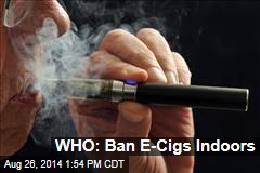 WHO: Ban E-Cigs Indoors