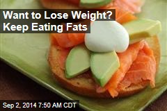 Want to Lose Weight? Keep Eating Fats