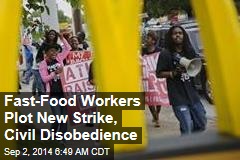 Fast Food Workers Plot New Strike, Civil Disobedience